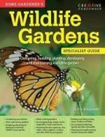 Home Gardener's Wildlife Gardens: Designing, building, planting, developing and maintaining a wildlife garden