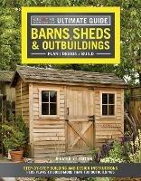 Ultimate Guide: Barns, Sheds & Outbuildings, Updated 4th Edition: Step-By-Step Building and Design Instructions Plus Plans to Build More Than 100 Outbuildings - Editors of Creative Homeowner - cover
