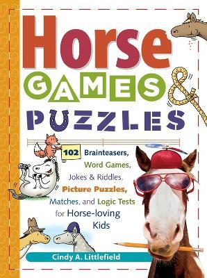 Horse Games & Puzzles: 102 Brainteasers, Word Games, Jokes & Riddles, Picture Puzzlers, Matches & Logic Tests for Horse-Loving Kids - Cindy A. Littlefield - cover