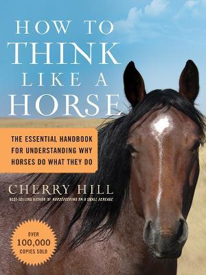 How to Think Like a Horse: The Essential Handbook for Understanding Why Horses Do What They Do - Cherry Hill - cover