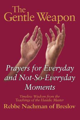 The Gentle Weapon: Prayers for Everyday and Not-Do-Everyday Moments Timeless Wisdom from the Teachings of the Hasidic Master Rebbe Nachman of Breslov - Moshe Mykoff,S C Mizrah,Rebbe Nachman - cover