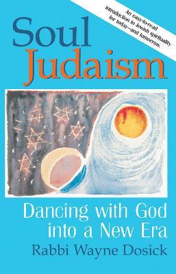 Soul Judaism: Dancing with God into a New Era - Wayne Dosick - cover