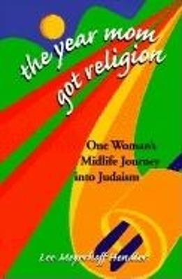 The Year Mom Got Religion: One Woman's Midlife Journey into Judaism - Lee Meyerhoff Hendler - cover
