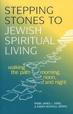 Stepping Stones to Jewish Spiritual Living: Walking the Path Morning, Noon and Night: Walking the Path Morning Noon and Night