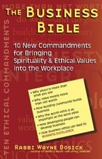 The Business Bible: 101 New Commandments for Bringing Spirituality and Ethical Values into the Workplace
