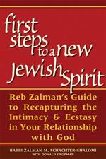 The First Steps to a New Jewish Spirit: Reb Zalmans Guide to Recapturing the Intimacy & Ecstasy in Your Relationship with God