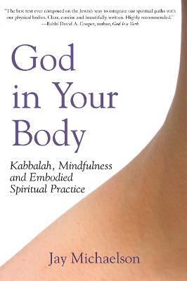 God in Your Body: Kabbalah Mindfulness and Embodied Spirituality - Jay Michaelson - cover