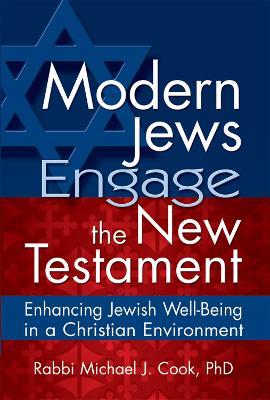 Modern Jews Engage in the New Testament: Enhancing Jewish Well-Being in a Christian Environment - Michael Cook - cover