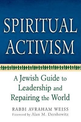 Spiritual Activism: A Jewish Guide to Leadership and Repairing the World - Avraham Weiss,Alan M. Dershowitz - cover