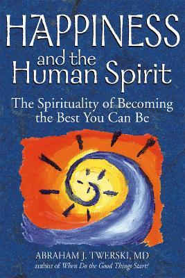 Happiness and the Human Spirit: The Spirituality of Becoming the Best You Can Be - Abraham J. Twerski - cover