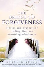 Bridge to Forgiveness: Stories and Prayers for Finding God and Restoring Wholeness
