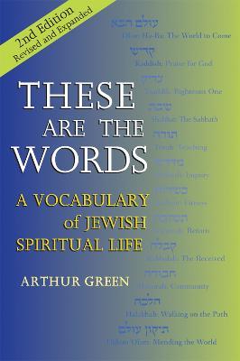 These are the Words: A Vocabulary of Jewish Spiritual Life - Arthur Green - cover