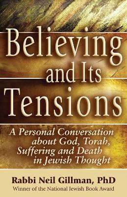 Believing and its Tensions: A Personal Conversation About God, Torah, Suffering and Death in Jewish Thought - Neil Gillman - cover