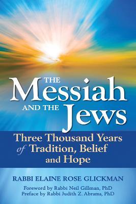 Messiah and the Jews: Three Thousand Years of Tradition, Belief and Hope - Rabbi Elaine Rose Glickman - cover