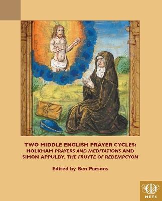 Two Middle English Prayer Cycles: Holkham, "Prayers and Meditations" and Simon Appulby, "Fruyte of Redempcyon" - cover