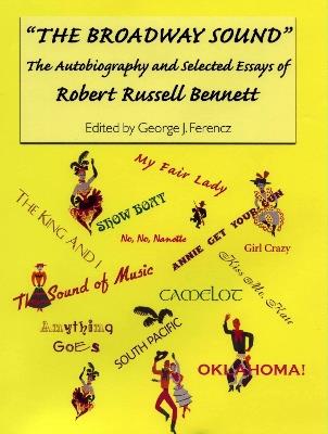 The Broadway Sound: The Autobiography and Selected Essays of Robert Russell Bennett - Estate of Robert Russell Bennett,George J. Ferencz - cover