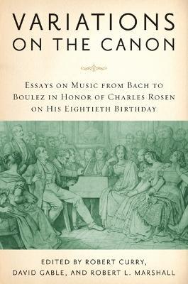 Variations on the Canon: Essays on Music from Bach to Boulez in Honor of Charles Rosen on His Eightieth Birthday - cover