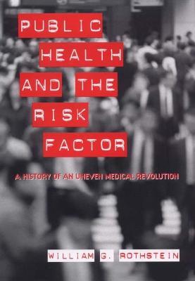 Public Health and the Risk Factor: A History of an Uneven Medical Revolution - William G. Rothstein - cover