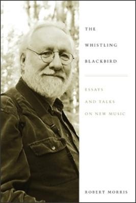 The Whistling Blackbird: Essays and Talks on New Music - Robert Morris - cover