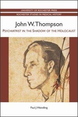 John W. Thompson: Psychiatrist in the Shadow of the Holocaust - Paul Weindling - cover