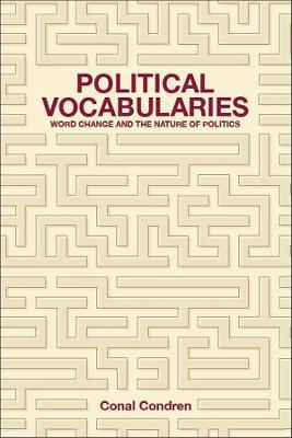 Political Vocabularies: Word Change and the Nature of Politics - Conal Condren - cover
