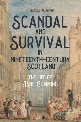 Scandal and Survival in Nineteenth-Century Scotland: The Life of Jane Cumming - Frances B. Singh - cover