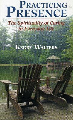Practicing Presence: The Spirituality of Caring in Everyday Life - Kerry Walters - cover