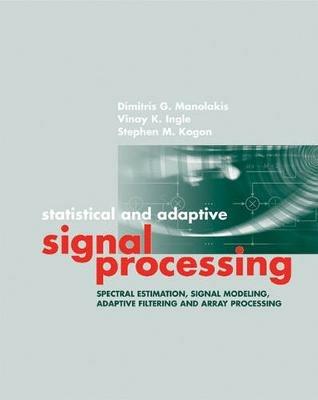 Statistical and Adaptive Signal Processing: Spectral Estimation, Signal Modeling, Adaptive Filtering and Array Processing - Dimitris G. Manolakis,Vinay K. Ingle,Stephen M. Kogon - cover