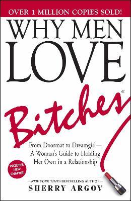 Why Men Love Bitches: From Doormat to Dreamgirl-A Woman's Guide to Holding Her Own in a Relationship - Sherry Argov - cover
