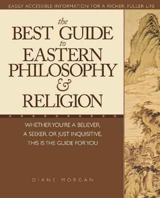 The Best Guide to Eastern Philosophy and Religion: Easily Accessible Information for a Richer, Fuller Life - Diane Morgan - cover