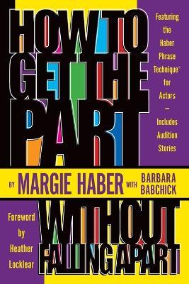 How to Get the Part...Without Falling Apart!: Featuring the Haber Phrase Technique for Actors - Margie Haber,Barbara Babchick - cover