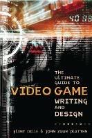The Ultimate Guide to Video Game Writing and Design - Flint Dille,John Zuur Platten - cover