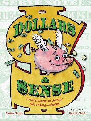 Dollars & Sense: A Kid's Guide to Using--Not Losing--Money - Elaine Scott - cover