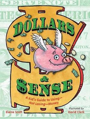 Dollars & Sense: A Kid's Guide to Using--Not Losing--Money - Elaine Scott - cover