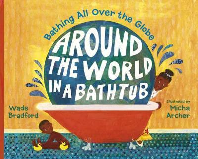 Around the World in a Bathtub: Bathing All Over the Globe - Wade Bradford - cover