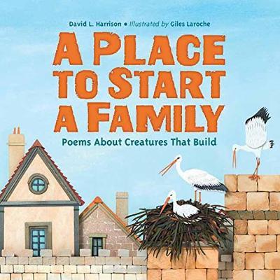 Place to Start a Family: Poems About Creatures That Build - David L. Harrison,Giles Laroche - cover