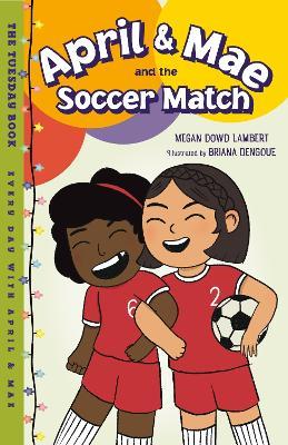 April & Mae and the Soccer Match: The Tuesday Book - Megan Dowd Lambert,Briana Dengoue - cover