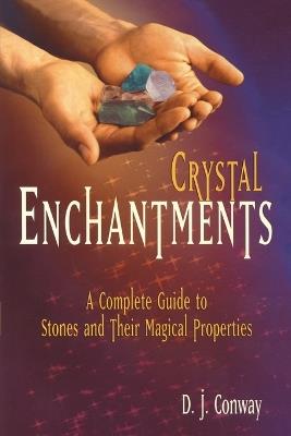 Crystal Enchantments: A Complete Guide to Stones and Their Magical Properties - D.J. Conway,Brian Ed. Conway - cover