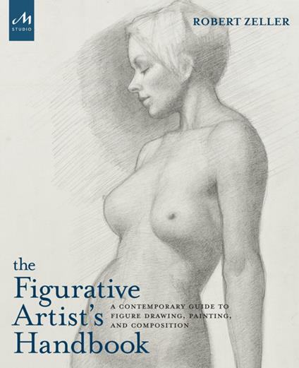 The figurative artist's handbook. A contemporary guide to figure drawing, painting, and composition. Ediz. a colori - Robert Zeller - copertina