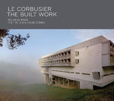 Le Corbusier: The Built Work - Richard Pare,Jean-Louis Cohen - cover