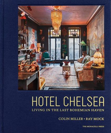 Hotel Chelsea. Living in the last bohemian haven. Ediz. a colori - Colin Miller,Ray Mock - copertina