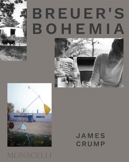 Breuer's Bohemia. The architect, his circle, and mid-century houses in New England. Ediz. a colori - James Crump - copertina