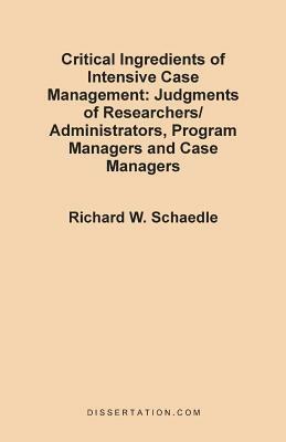 Critical Ingredients of Intensive Case Management: Judgments of Researchers/Administrators, Program Managers and Case Managers - Richard W Schaedle - cover