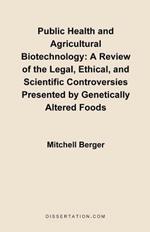 Public Health and Agricultural Biotechnology: A Review of the Legal, Ethical, and Scientific Controversies Presented by Genetically Altered Foods
