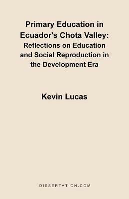 Primary Education in Ecuador's Chota Valley: Reflections on Education and Social Reproduction in the Development Era - Kevin Lucas - cover