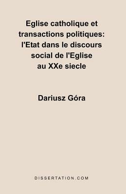 Eglise catholique et transactions politiques: l'Etat dans le discours social de l'Eglise au XXe siecle - Dariusz Gora - cover