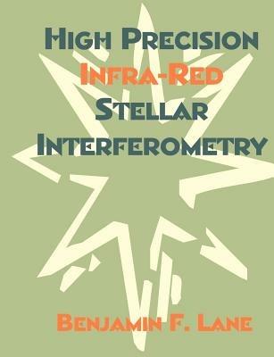 High Precision Infra-Red Stellar Interferometry - Benjamin F Lane - cover
