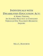 Individuals with Disabilities Education Act: A Noble Theory, An Ignoble Practice as Unfolded Through One Teacher's Heuristic Inquiry