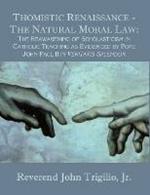 Thomistic Renaissance - The Natural Moral Law: The Reawakening of Scholasticism in Catholic Teaching as Evidenced by Pope John Paul II in Veritatis Splendor