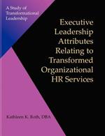 Executive Leadership Attributes Relating to Transformed Organizational Human Resource Services: A Study of Transformational Leadership
